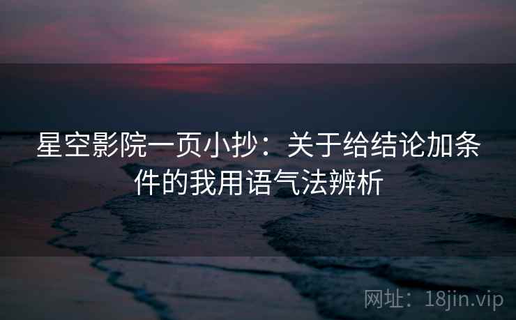 星空影院一页小抄：关于给结论加条件的我用语气法辨析
