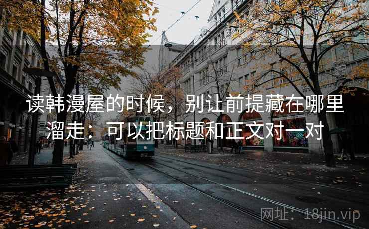 读韩漫屋的时候,别让前提藏在哪里溜走:可以把标题和正文对一对 读韩漫屋的时候,别让前提藏在哪里溜走:可以把标题和正文对一对